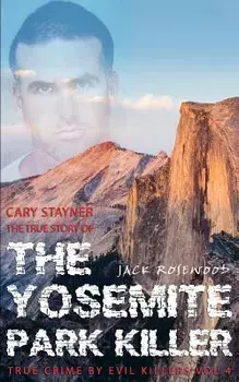 Cary Stayner: The True Story of the Yosemite Park Killer: Historical Serial Killers and Murderers, Paperback/Jack Rosewood