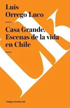 Casa Grande. Escenas de la Vida En Chile, Paperback/Luis Orrego Luco