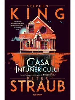 Casa intunericului. Romanul care continua povestea din Talismanul/Stephen King, Peter Straub