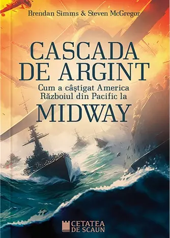Cascada de argint. Cum a câștigat America Războiul din Pacific la Midway