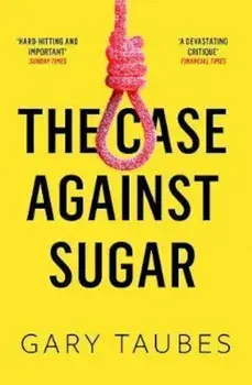 Case Against Sugar, Paperback/Gary Taubes