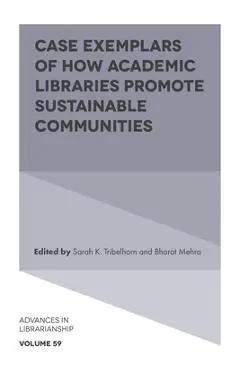 Case Exemplars of How Academic Libraries Promote Sustainable Communities - Sarah K. Tribelhorn