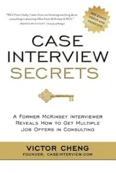 Case Interview Secrets: A Former McKinsey Interviewer Reveals How to Get Multiple Job Offers in Consulting, Paperback/Victor Cheng
