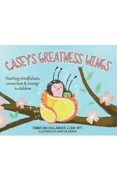 Casey's Greatness Wings: Teaching mindfulness, connection & courage to children - Tammi Van Hollander