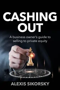 Cashing Out. The business owner’s guide to selling to private equity, Paperback/Alexis Sikorsky