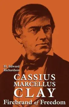 Cassius Marcellus Clay: Firebrand of Freedom, Paperback/H. Edward Richardson