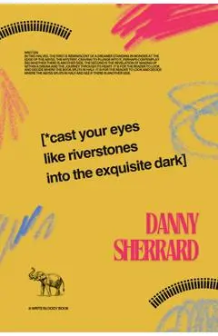 Cast Your Eyes Like Riverstones Into The Exquisite Dark - Danny Sherrard
