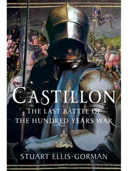 Castillon. The Last Battle of the Hundred Years War, Hardback/Stuart Ellis-Gorman