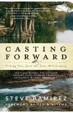 Casting Forward: Fishing Tales from the Texas Hill Country - Steve Ramirez