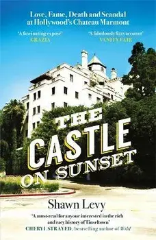 Castle on Sunset. Love, Fame, Death and Scandal at Hollywood's Chateau Marmont, Paperback/Shawn Levy