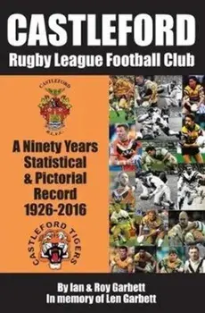Castleford Rugby League Football Club. A Ninety Years Statistical & Pictorial Record - 1926-2016, Paperback/Ian & Roy Garbett