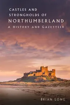 Castles and Strongholds of Northumberland. A History and Gazetteer, Paperback/Brian Long