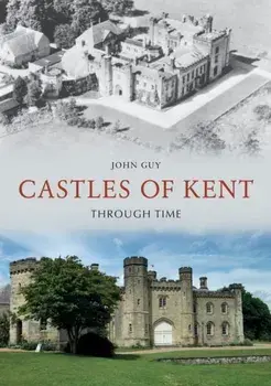 Castles of Kent Through Time, Paperback/John Guy