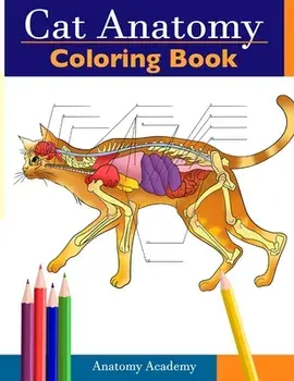 Cat Anatomy Coloring Book: Incredibly Detailed Self-Test Feline Anatomy Color workbook Perfect Gift for Veterinary Students, Cat Lovers & Adults/Anatomy Academy