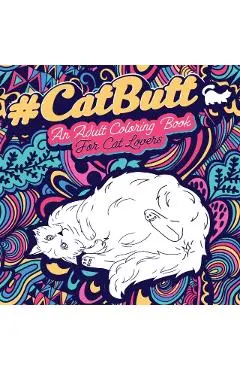 Cat Butt: An Adult Coloring Book for Cat Lovers Cat Butt. A Coloring Book For Stress Relief and Relaxation! Funny Gift for Best - Loridae Coloring