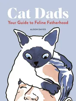 Cat Dads. Your Guide to Feline Fatherhood, Hardback/Alison Davies