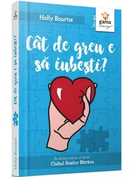 Cat de greu e sa iubesti? Al doilea volum al seriei Clubul fetelor batrane/Holly Bourne