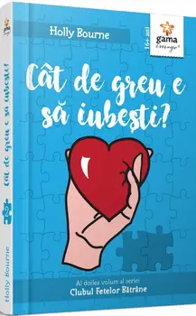 Cat de greu e sa iubesti? Al doilea volum al seriei Clubul fetelor batrane/Holly Bourne