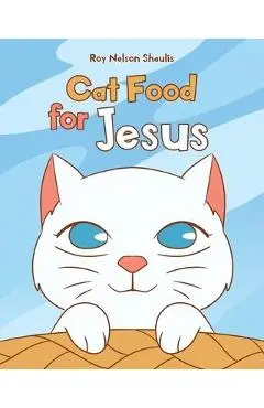 Cat Food for Jesus - Roy Nelson Shaulis