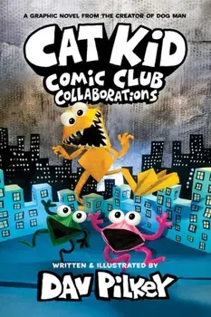 Cat Kid Comic Club 4: Collaborations: from the Creator of Dog Man, Paperback/Dav Pilkey