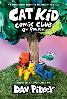Cat Kid Comic Club: On Purpose: A Graphic Novel (Cat Kid Comic Club #3): From the Creator of Dog Man, Hardback/Dav Pilkey