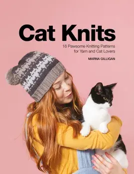 Cat Knits: 16 Pawsome Knitting Patterns for Yarn and Cat Lovers, Paperback/Marna Gilligan