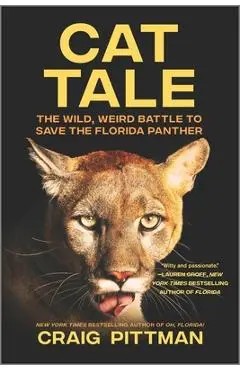 Cat Tale: The Wild, Weird Battle to Save the Florida Panther - Craig Pittman