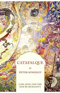Catafalque: Carl Jung and the End of Humanity - Peter Kingsley