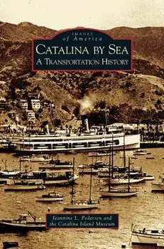 Catalina by Sea: A Transportation History, Hardcover/Jeannine L. Pedersen