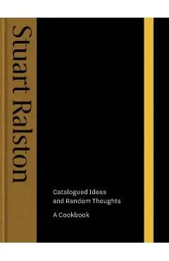 Catalogued Ideas and Random Thoughts: A Cookbook - Stuart Ralston