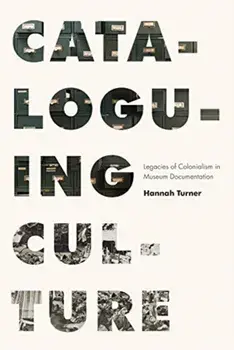 Cataloguing Culture. Legacies of Colonialism in Museum Documentation, Paperback/Hannah Turner