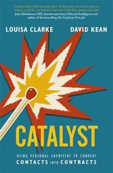 Catalyst. Using personal chemistry to convert contacts into contracts, Paperback/Louisa Clarke