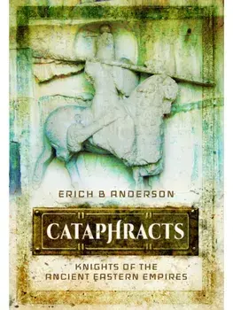 Cataphracts. Knights of the Ancient Eastern Empires, Paperback/Erich B Anderson