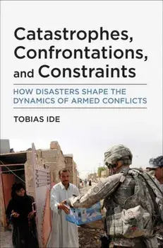 Catastrophes, Confrontations, and Constraints. How Disasters Shape the Dynamics of Armed Conflicts, Paperback/Tobias Ide