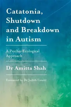 Catatonia, Shutdown and Breakdown in Autism. A Psycho-Ecological Approach, Paperback/Amitta Shah