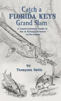 Catch a FLORIDA KEYS Grand Slam: A Conservationist's Guide to One of Fishing's Greatest Achievments, Hardcover/Thompson Smith