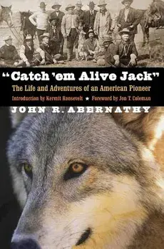 Catch 'em Alive Jack: The Life and Adventures of an American Pioneer, Paperback/John R. Abernathy