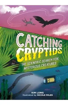 Catching Cryptids: The Scientific Search for Mysterious Creatures - Kim Long