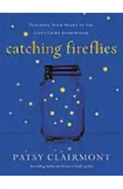 Catching Fireflies: Teaching Your Heart to See God's Light Everywhere - Patsy Clairmont