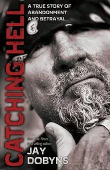 Catching Hell: A True Story of Abandonment and Betrayal, Paperback (2nd Ed.)/Jay Dobyns
