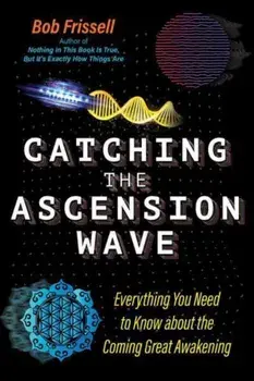 Catching the Ascension Wave. Everything You Need to Know about the Coming Great Awakening, Paperback/Bob Frissell