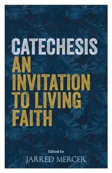 Catechesis: An Invitation to Living Faith, Paperback/Jarred Mercer