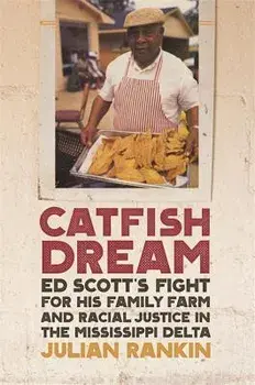 Catfish Dream: Ed Scott's Fight for His Family Farm and Racial Justice in the Mississippi Delta, Paperback/Julian Rankin