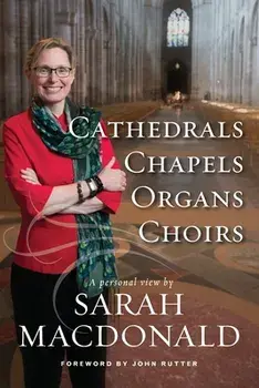Cathedrals, Chapels, Organs, Choirs, Paperback/Sarah E. Macdonald