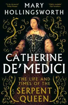 Catherine de' Medici. The Life and Times of the Serpent Queen, Paperback/Mary Hollingsworth