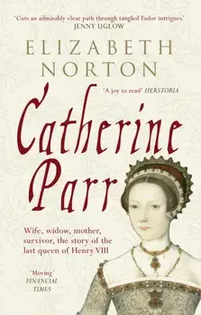Catherine Parr. Wife, widow, mother, survivor, the story of the last queen of Henry VIII, Paperback/Elizabeth Norton
