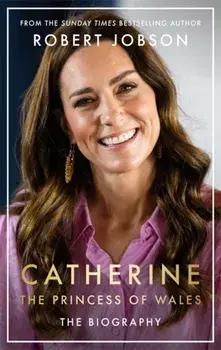 Catherine, the Princess of Wales. The Biography, Hardback/Robert Jobson