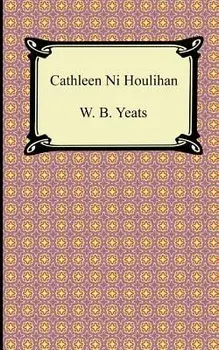 Cathleen Ni Houlihan/William Butler Yeats