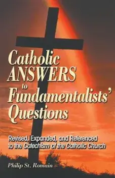 Catholic Answers to Fundamentalists' Questions, Paperback/Philip St Romain