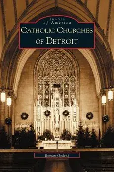 Catholic Churches of Detroit, Hardcover/Roman Godzak
